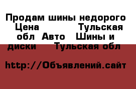 Продам шины недорого › Цена ­ 2 000 - Тульская обл. Авто » Шины и диски   . Тульская обл.